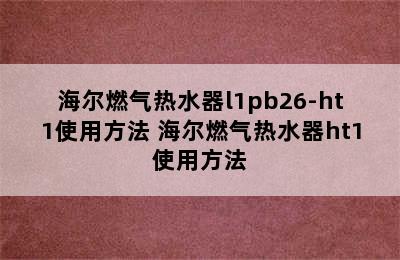 海尔燃气热水器l1pb26-ht1使用方法 海尔燃气热水器ht1使用方法